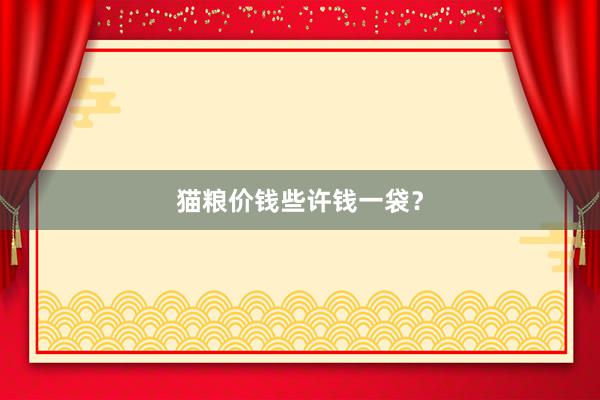 猫粮价钱些许钱一袋？