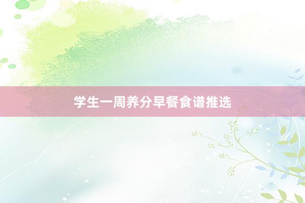 学生一周养分早餐食谱推选